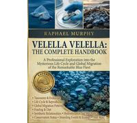 VELELLA VELELLA: THE COMPLETE HANDBOOK: A Professional Exploration into the Mysterious Life Cycle and Global Migration of the Remarkable Blue Fleet