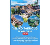 VELIKO TARNOVO TRAVEL GUIDE 2026: Insider Itineraries, Tsarevets Fortress Secrets, Hidden Old Town Streets, Bulgarian Food, Festivals, and Day Trips to Arbanassi & the Balkan Mountains