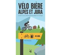 Vélo Bière Alpes et Jura La façon la plus rafraîchissante de pédaler en montagne - Pierre Pauquay - Helvetiq - broché - Guide
