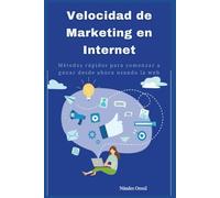 Velocidad de Marketing en Internet - Métodos Rápidos Para Comenzar a Ganar Desde Ahora Usando la Web