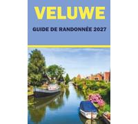 VELUWE GUIDE DE RANDONNÉE 2027: Itinéraires de randonnée, cartes des sentiers, observation de la faune et conseils pour les parcs nationaux de la lande hollandaise