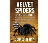 VELVET SPIDER HANDBOOK: The Ultimate Guide to Velvet Spiders: Biology, Behavior, Silk Mastery, Habitat, and Conservation for Enthusiasts and Researchers.