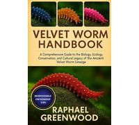 VELVET WORM HANDBOOK: A Comprehensive Guide to the Biology, Ecology, Conservation, and Cultural Legacy of the Ancient Velvet Worm Lineage
