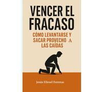 VENCER EL FRACASO: Cómo levantarse y sacar provecho de las caídas
