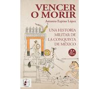 Vencer o morir: Una historia militar de la conquista de México