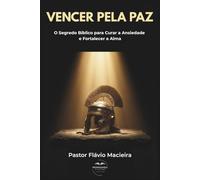 VENCER PELA PAZ: O Segredo Bíblico para Curar a Ansiedade e Fortalecer a Alma