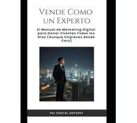 Vende Como un Experto: El Manual de Marketing Digital para Ganar Clientes Todos los Días (Aunque Empieces desde Cero)