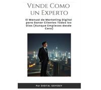 Vende Como un Experto: El Manual de Marketing Digital para Ganar Clientes Todos los Días (Aunque Empieces desde Cero)