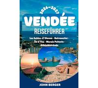 VENDÉE REISEFÜHRER 2026/27: Die schönsten Routen durch Les Sables-d’Olonne, Noirmoutier, Île d’Yeu, Puy du Fou, Saint-Gilles-Croix-de-Vie, La Roche-sur-Yon & die schönsten Strände der Vendée