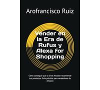 Vender en la Era de Rufus y Alexa for Shopping: Cómo conseguir que la IA de Amazon recomiende tus productos. Guía práctica para vendedores de Amazon