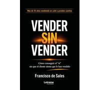 Vender sin vender: Cómo conseguir el "sí" sin que el cliente sienta que le han vendido