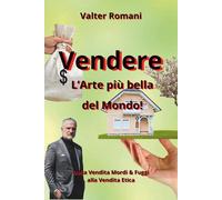 Vendere: l'Arte più bella del mondo: Come passare dalla vendita Mordi & Fuggi alla Vendita Etica