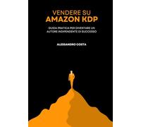 VENDERE SU AMAZON KDP: Guida pratica per diventare un autore indipendente di successo