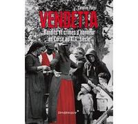 Vendetta - Bandits Et Crimes D'Honneur En Corse Au Xixe