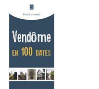Vendôme en 100 dates - Claude Leymarios - Nouvelles Editions Sutton - broché - Monographie