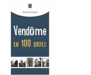 Vendôme en 100 dates - Claude Leymarios - Nouvelles Editions Sutton - broché - Monographie