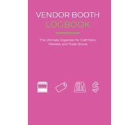 Vendor Booth Logbook: The Ultimate Organizer for Craft Fairs, Markets, and Trade Shows