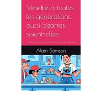 Vendre à toutes les générations, aussi bizarres soient-elles: (Guide pratique du service à la clientèle pour jeunes employés)