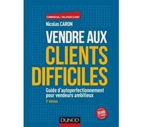 Vendre aux clients difficiles - 5e éd - Guide d'autoperfectionnement pour vendeurs ambitieux Nicolas Caron (Auteur)