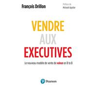 François Drillon – Vendre aux executives – Le nouveau modèle de vente de valeur en B to B – Broché
