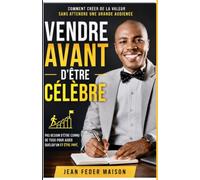 VENDRE AVANT D'ÊTRE CÉLÈBRE: Comment créer de la valeur sans attendre une grande audience