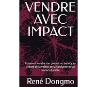 VENDRE AVEC IMPACT: Comment vendre ton produit ou service en créant de la valeur, de la confiance et un impact durable