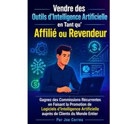 Vendre des Outils d'Intelligence Artificielle en Tant qu'Affilié ou Revendeur: Gagnez des Commissions Récurrentes en Faisant la Promotion de Logiciels ... auprès de Clients du Monde Entier