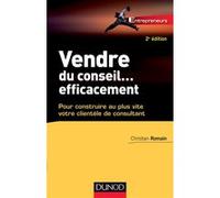 Vendre du conseil ... efficacement - 2e éd.- pour construire au plus vite votre clientèle de consult: pour construire au plus vite votre clientèle de consultant