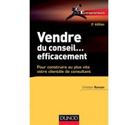 Vendre du conseil ... efficacement - 2e éd.- pour construire au plus vite votre clientèle de consult Pour construire au plus vite votre clientèle de consultant - Christian Romain - Dunod - broché - Et