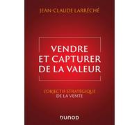 Vendre et capturer de la valeur - Prix de l'Académie des Sciences Commerciales - 2025 L'objectif stratégique de la vente - Jean-Claude Larrèche - Dunod - broché - Guide