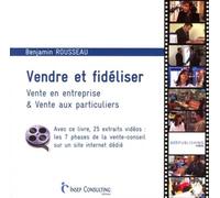 Vendre et fidéliser Vente en entreprise et vente aux particuliers. Avec ce livre, 25 extraits vidéos : les 7 phases de la vente-conseil sur un site internet dédié - Benjamin Rousseau - Insep Consultin