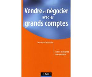Vendre et négocier avec les grands comptes: Les clés du labyrinthe
