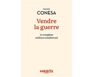 Vendre la guerre - Le complexe militaro-intellectuel - Pierre Conesa - L'aube Eds De - Poche - Essai