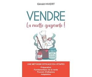 Vendre : La recette gagnante !: La méthode ludique et performante pour maîtriser les fondamentaux de la vente