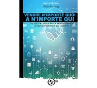 VENDRE N'IMPORTE QUOI A N'IMPORTE QUI: “Guide pratique pour transformer chaque prospect en client”