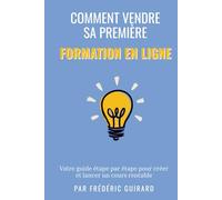 Vendre sa première formation en ligne: Le guide étape par étape pour créer et lancer un cours rentable