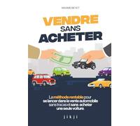 Vendre sans acheter: La méthode rentable pour se lancer dans la vente automobile sans tracas et sans acheter une seule voiture