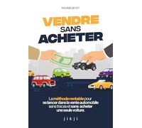 Vendre sans acheter: La méthode rentable pour se lancer dans la vente automobile sans tracas et sans acheter une seule voiture