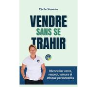 Vendre sans se trahir: Réconcilier vente, respect, valeurs et éthique personnelles
