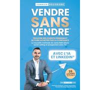 VENDRE SANS VENDRE: Trouver des clients premium et se faire acheter par la confiance : La nouvelle méthode de vente B2B alliant social selling et ... Personal Branding, Copywriting & IA)