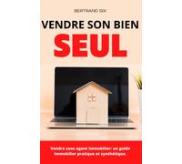 Vendre son bien seul !: Vendre sans agent immobilier: un guide immobilier pratique et synthétique.