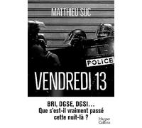 Vendredi 13 BRI, DGSE, DGSI, que s'est-il vraiment passé cette nuit-là ? - Matthieu Suc - Harpercollins - broché - Essai