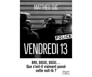 Vendredi 13 BRI, DGSE, DGSI, que s'est-il vraiment passé cette nuit-là ? - Matthieu Suc - Harpercollins - broché - Essai