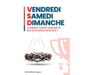 VENDREDI - SAMEDI - DIMANCHE: Comment sortir vainqueur des situations difficiles ?