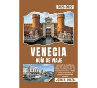 VENECIA GUÍA DE VIAJE 2026-2027: Explorando la ciudad de los canales del Adriático, Murano, Burano, Torcello y el Lido, con excursiones de un día a ... de cicchetti y festivales de carnaval