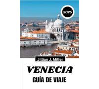 VENECIA GUÍA DE VIAJE 2026: Navega, explora y vive la ciudad flotante como nunca antes.