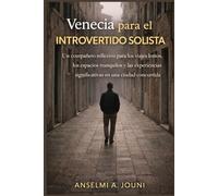 Venecia para el Introvertido Solista: Un compañero reflexivo para los viajes lentos, los espacios tranquilos y las experiencias significativas en una ciudad concurrida