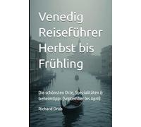 Venedig Reiseführer Herbst bis Frühling: Die schönsten Orte, Spezialitäten & Geheimtipps (September bis April)