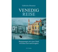 Venedigreise: Begegnungen mit einer Stadt zwischen Zeit und Ewigkeit