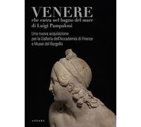 Venere che entra nel bagno del mare di Luigi Pampaloni. Una nuova acquisizione per la Galleria dell'Accademia di Firenze e Musei del Bargello. Ediz. illustrata
